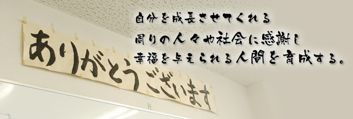 自分を成長させてくれる周りの人々や社会に感謝し幸福を与えられる人間を育成する